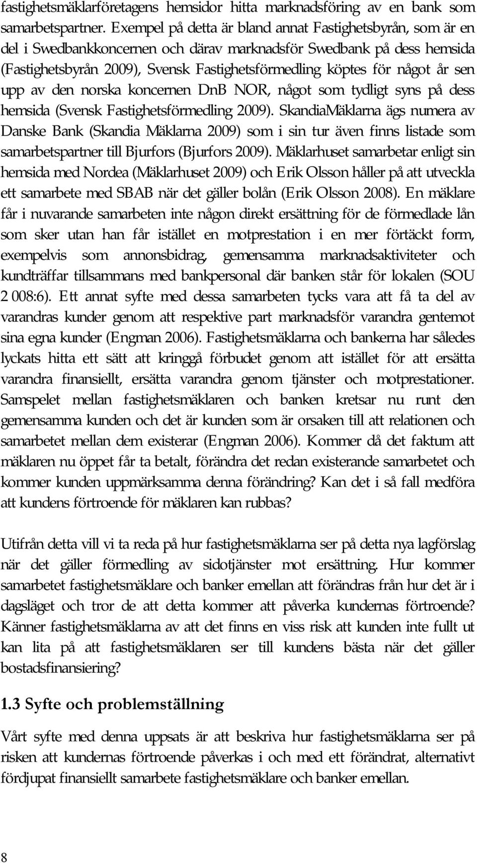 år sen upp av den norska koncernen DnB NOR, något som tydligt syns på dess hemsida (Svensk Fastighetsförmedling 2009).