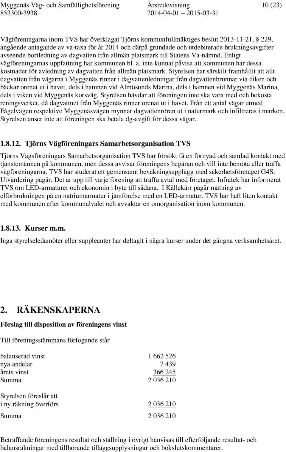 Styrelsen har särskilt framhållit att allt dagvatten från vägarna i Myggenäs rinner i dagvattenledningar från dagvattenbrunnar via diken och bäckar orenat ut i havet, dels i hamnen vid Almösunds