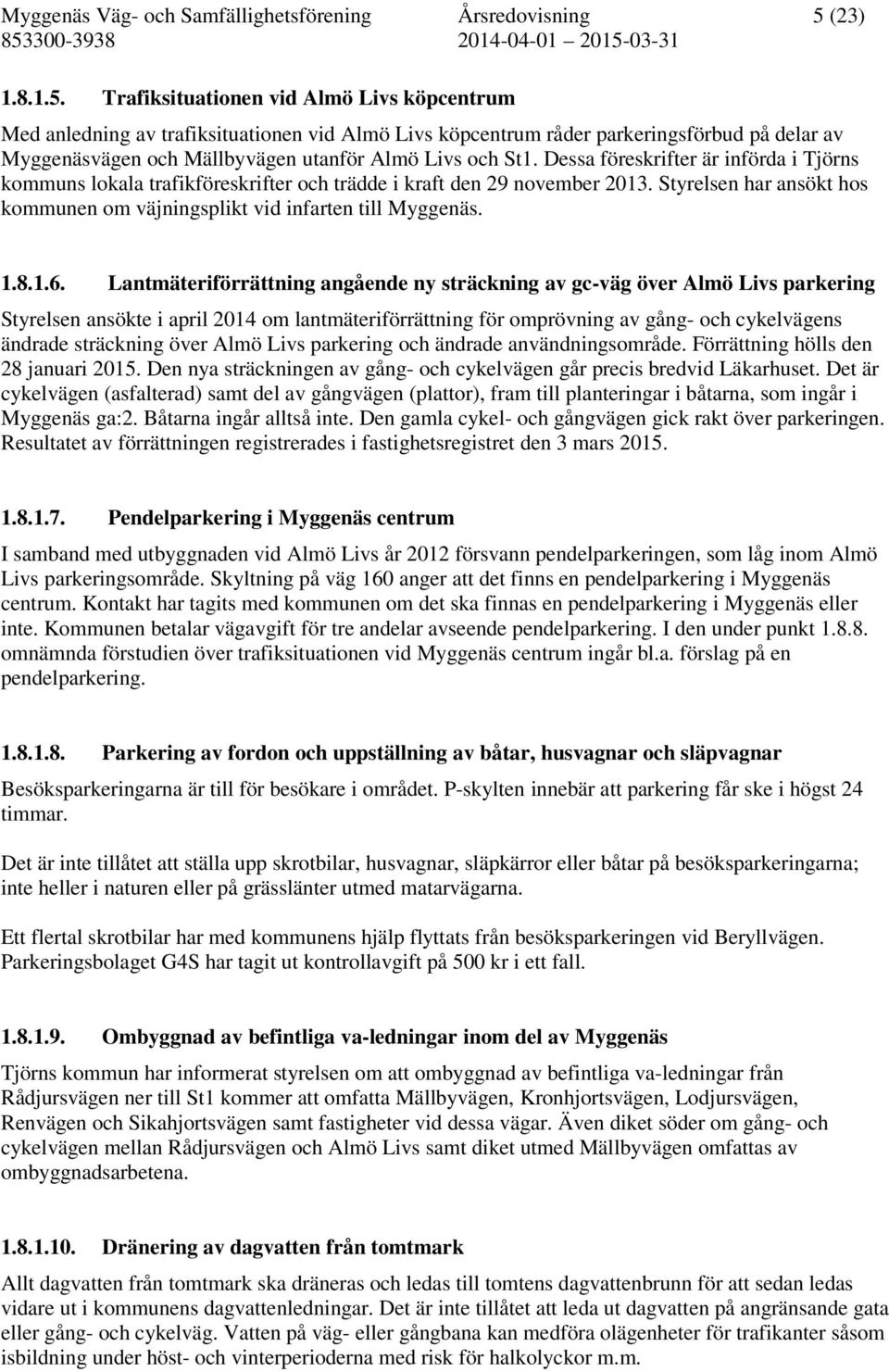 Trafiksituationen vid Almö Livs köpcentrum Med anledning av trafiksituationen vid Almö Livs köpcentrum råder parkeringsförbud på delar av Myggenäsvägen och Mällbyvägen utanför Almö Livs och St1.