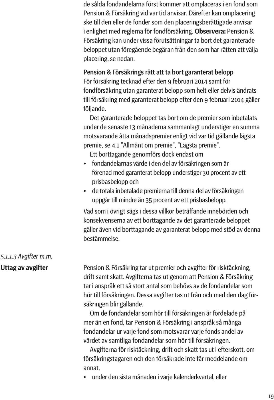 Observera: Pension & Försäkring kan under vissa förutsättningar ta bort det garanterade beloppet utan föregående begäran från den som har rätten att välja placering, se nedan.