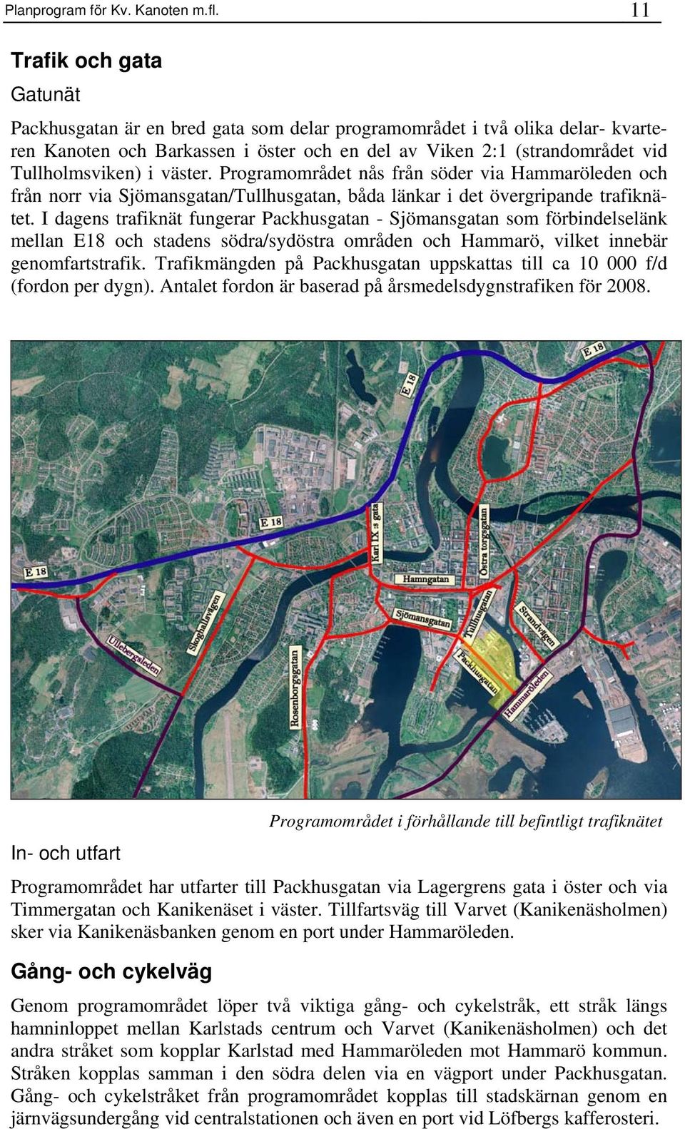 i väster. Programområdet nås från söder via Hammaröleden och från norr via Sjömansgatan/Tullhusgatan, båda länkar i det övergripande trafiknätet.