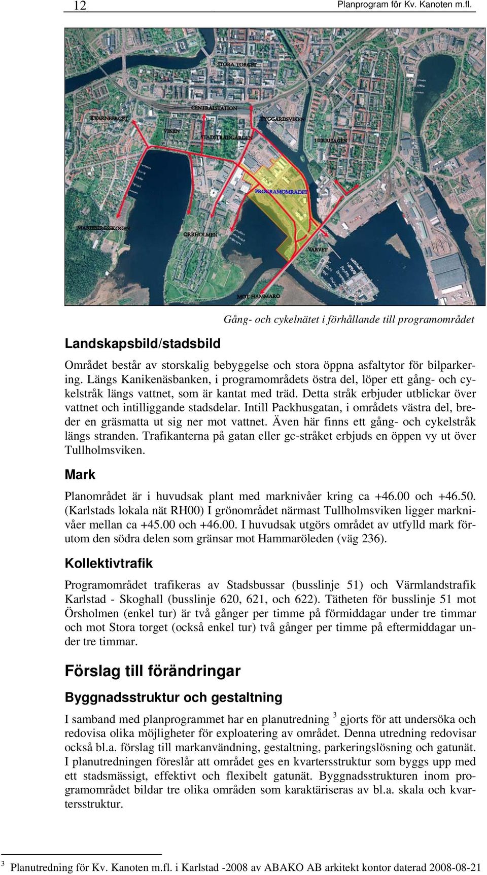 Intill Packhusgatan, i områdets västra del, breder en gräsmatta ut sig ner mot vattnet. Även här finns ett gång- och cykelstråk längs stranden.