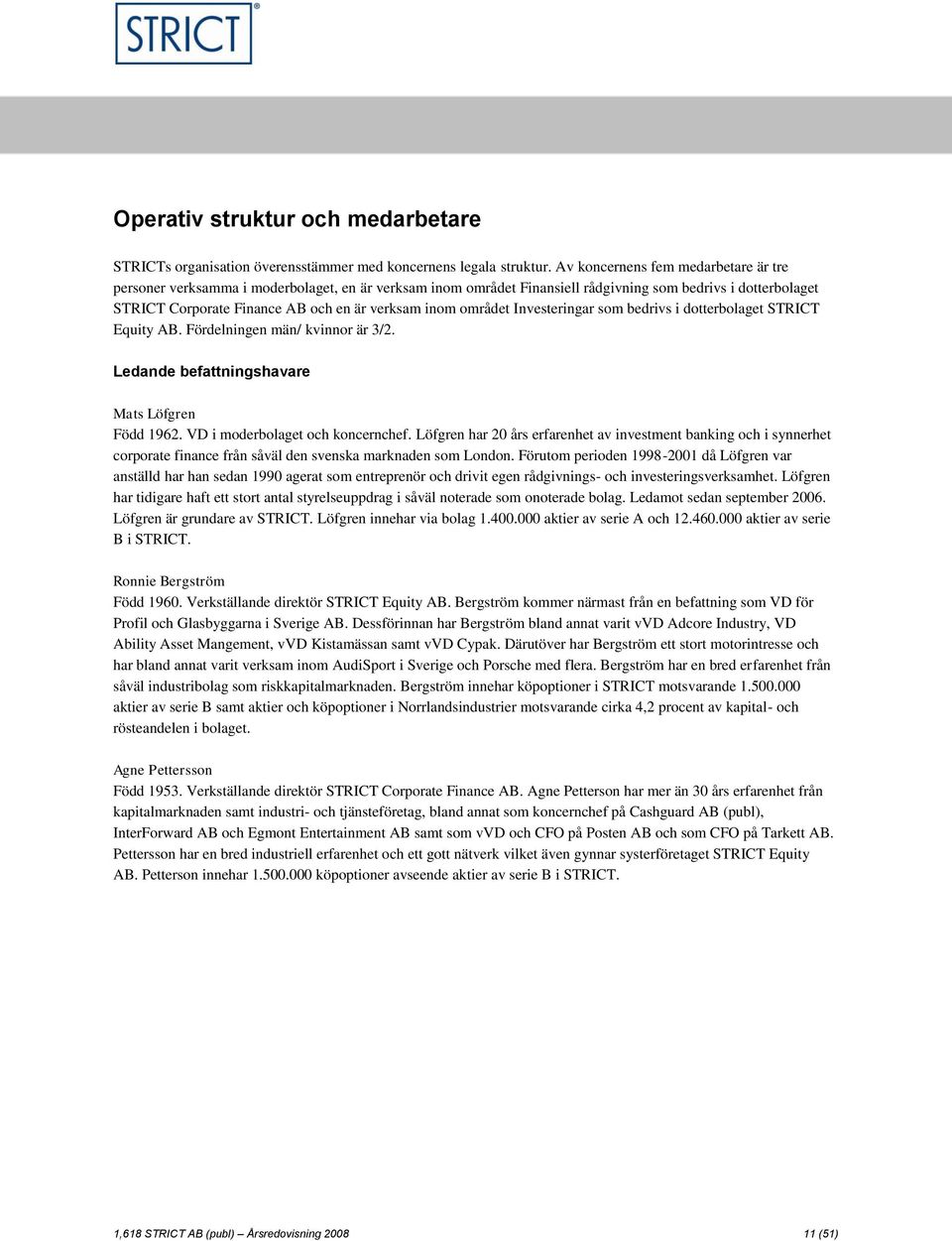 området Investeringar som bedrivs i dotterbolaget STRICT Equity AB. Fördelningen män/ kvinnor är 3/2. Ledande befattningshavare Mats Löfgren Född 1962. VD i moderbolaget och koncernchef.