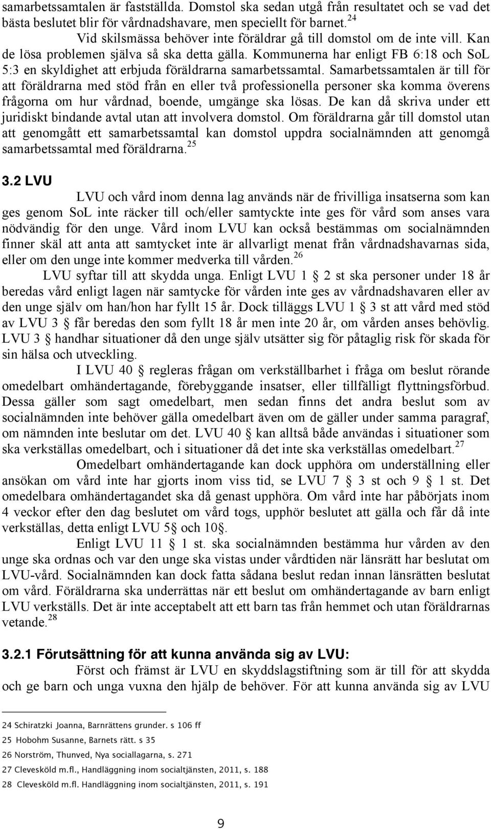 Kommunerna har enligt FB 6:18 och SoL 5:3 en skyldighet att erbjuda föräldrarna samarbetssamtal.