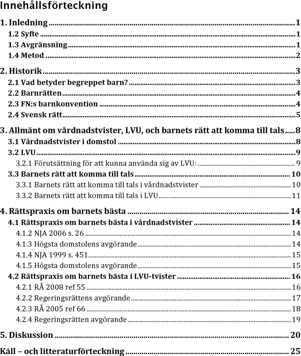 .. 10 3.3.1 Barnets rätt att komma till tals i vårdnadstvister... 10 3.3.2 Barnets rätt att komma till tals i LVU... 11 4. Rättspraxis om barnets bästa... 14 4.