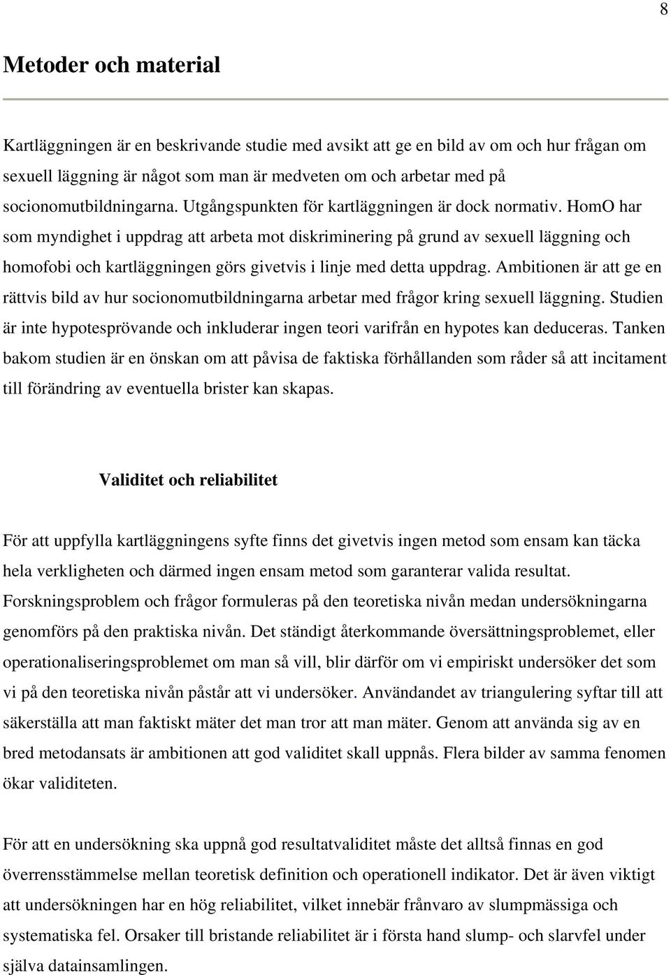 HomO har som myndighet i uppdrag att arbeta mot diskriminering på grund av sexuell läggning och homofobi och kartläggningen görs givetvis i linje med detta uppdrag.