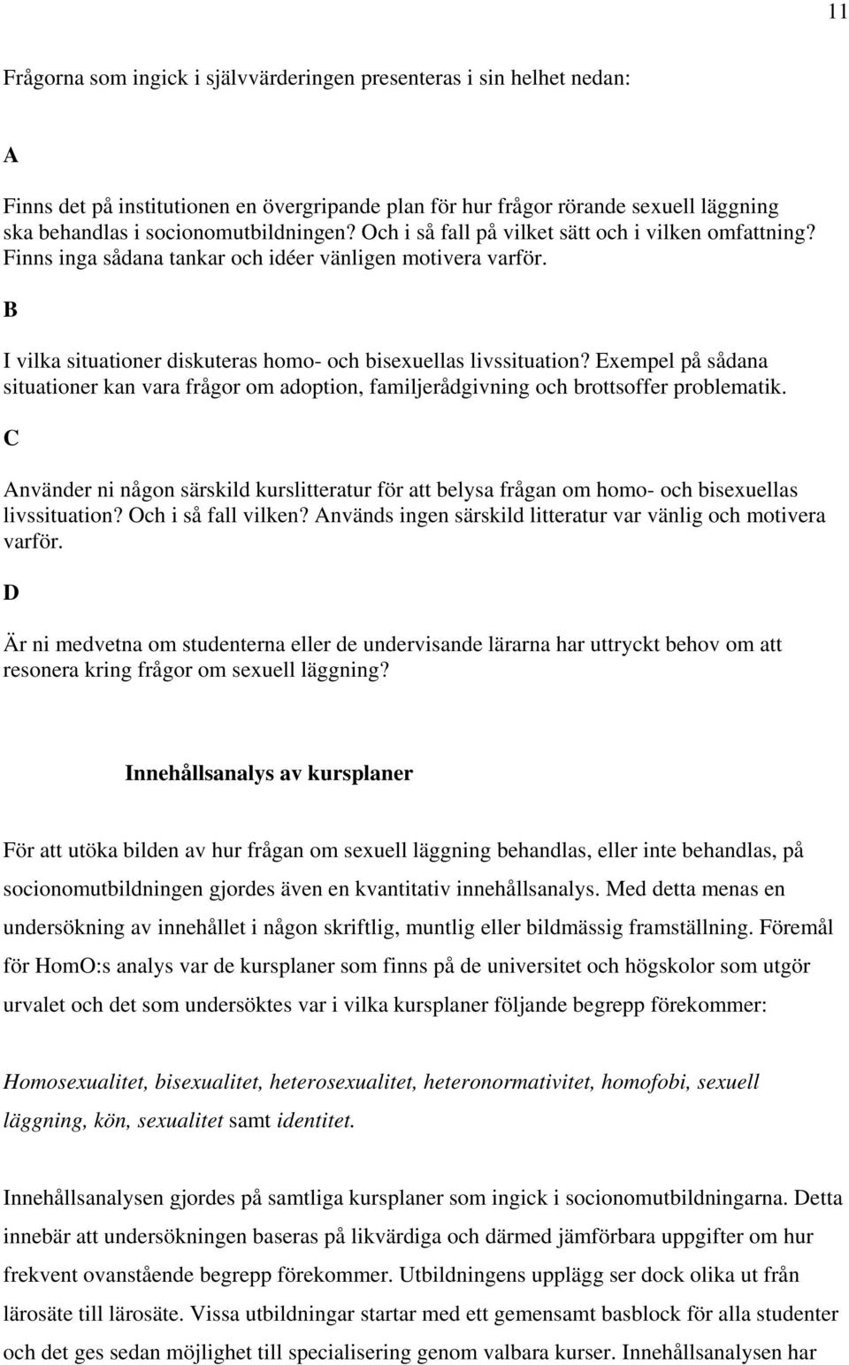 B I vilka situationer diskuteras homo- och bisexuellas livssituation? Exempel på sådana situationer kan vara frågor om adoption, familjerådgivning och brottsoffer problematik.