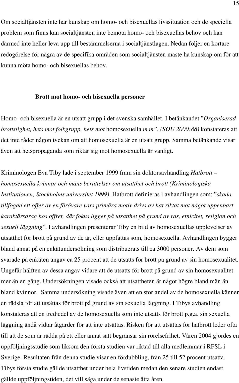 Nedan följer en kortare redogörelse för några av de specifika områden som socialtjänsten måste ha kunskap om för att kunna möta homo- och bisexuellas behov.