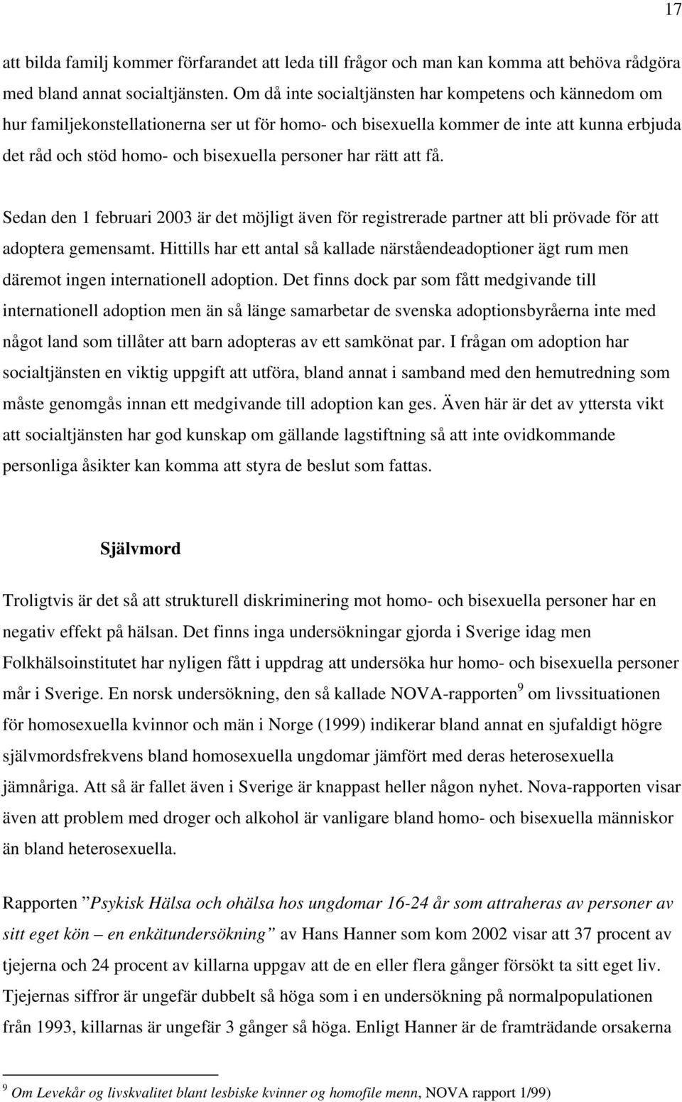 har rätt att få. Sedan den 1 februari 2003 är det möjligt även för registrerade partner att bli prövade för att adoptera gemensamt.