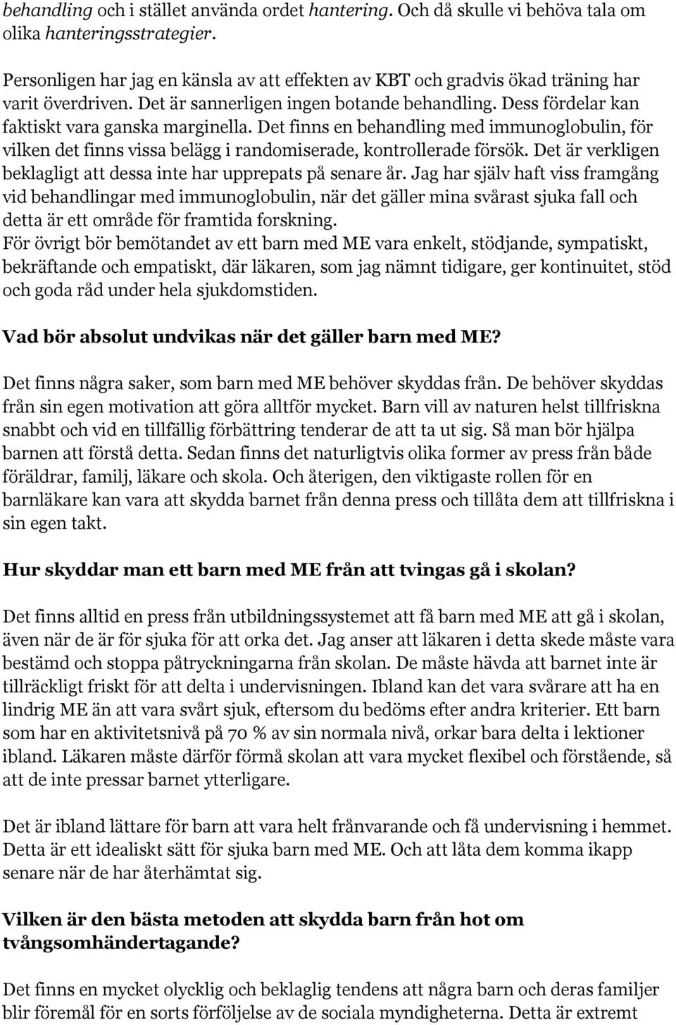 Det finns en behandling med immunoglobulin, för vilken det finns vissa belägg i randomiserade, kontrollerade försök. Det är verkligen beklagligt att dessa inte har upprepats på senare år.