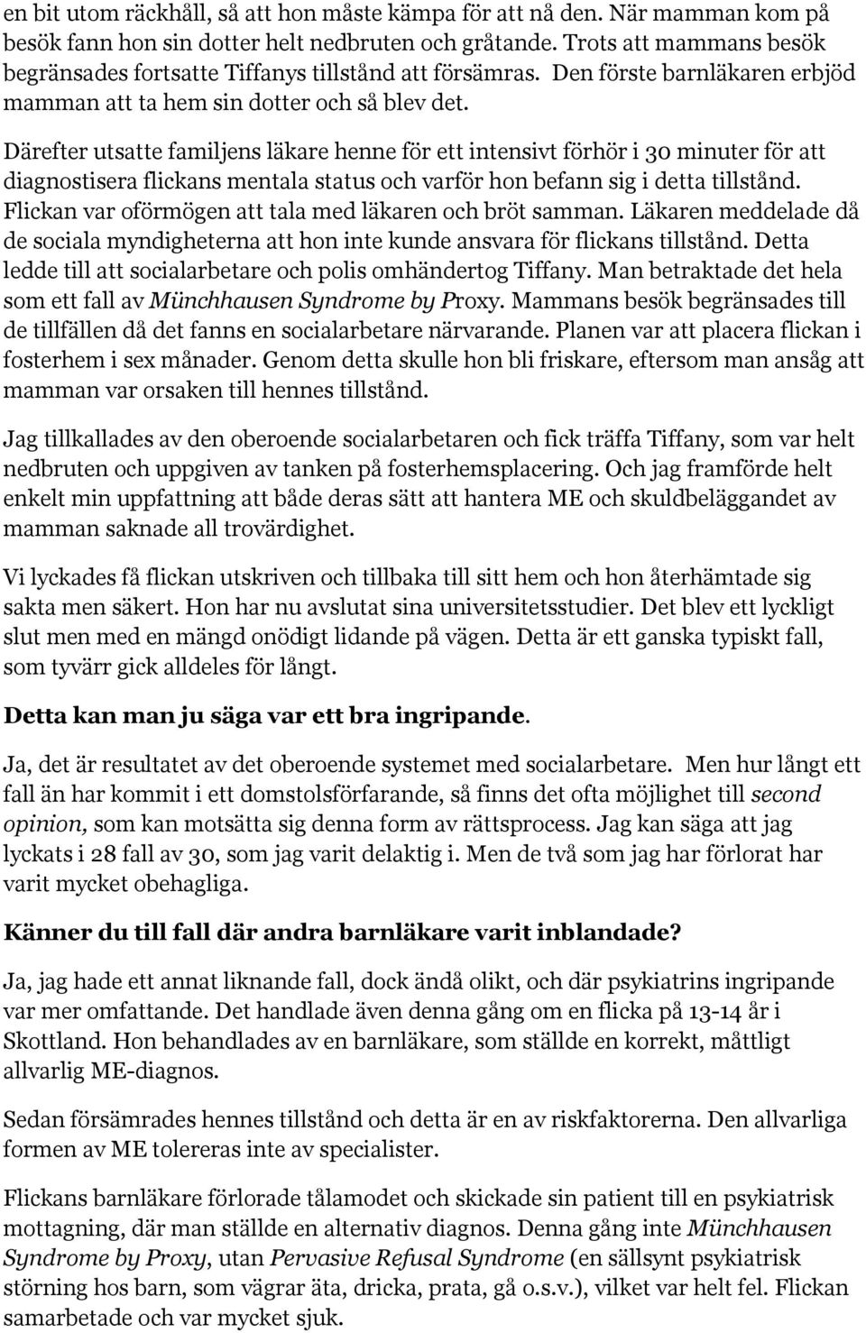 Därefter utsatte familjens läkare henne för ett intensivt förhör i 30 minuter för att diagnostisera flickans mentala status och varför hon befann sig i detta tillstånd.