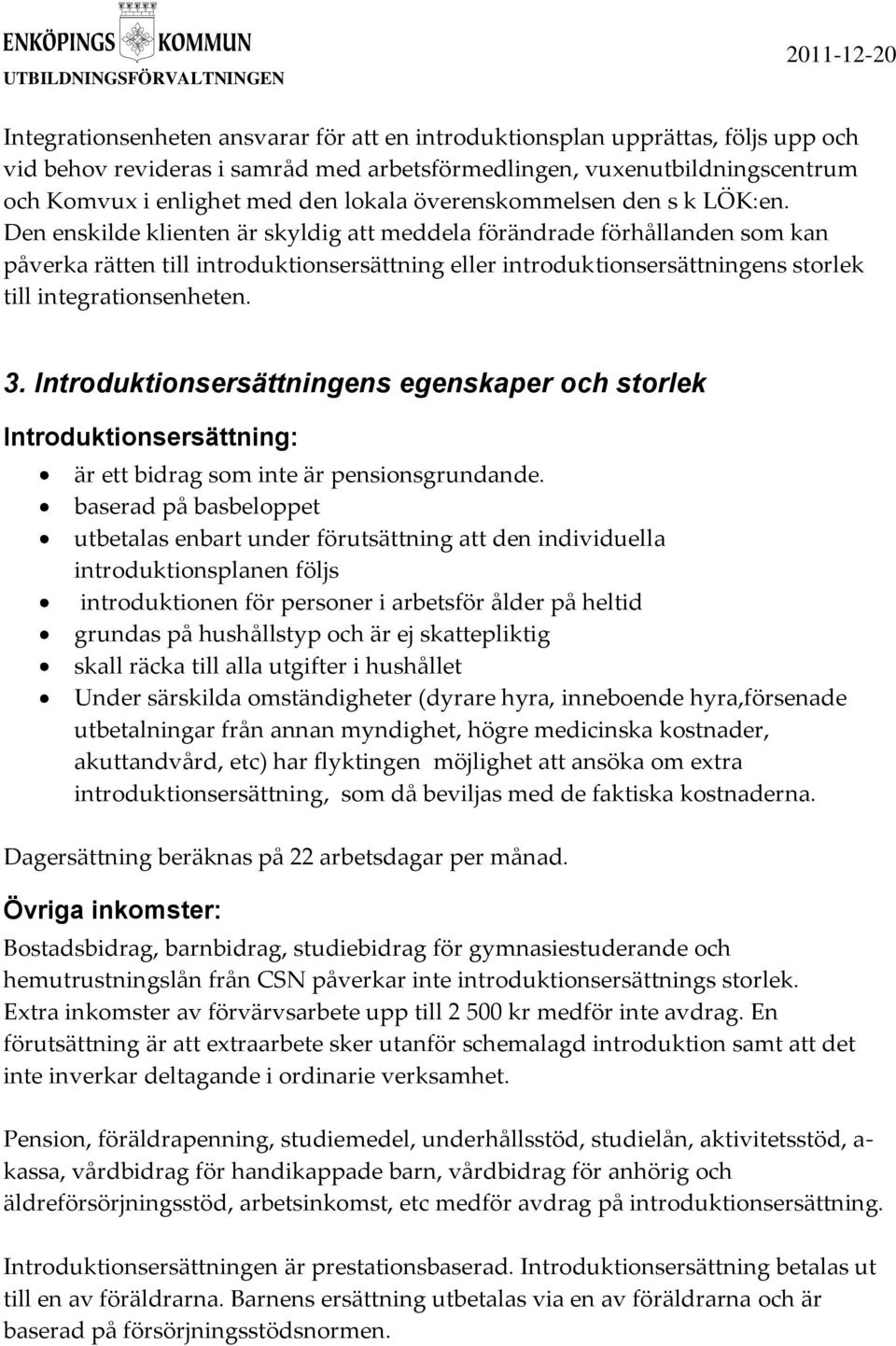 Den enskilde klienten är skyldig att meddela förändrade förhållanden som kan påverka rätten till introduktionsersättning eller introduktionsersättningens storlek till integrationsenheten. 3.