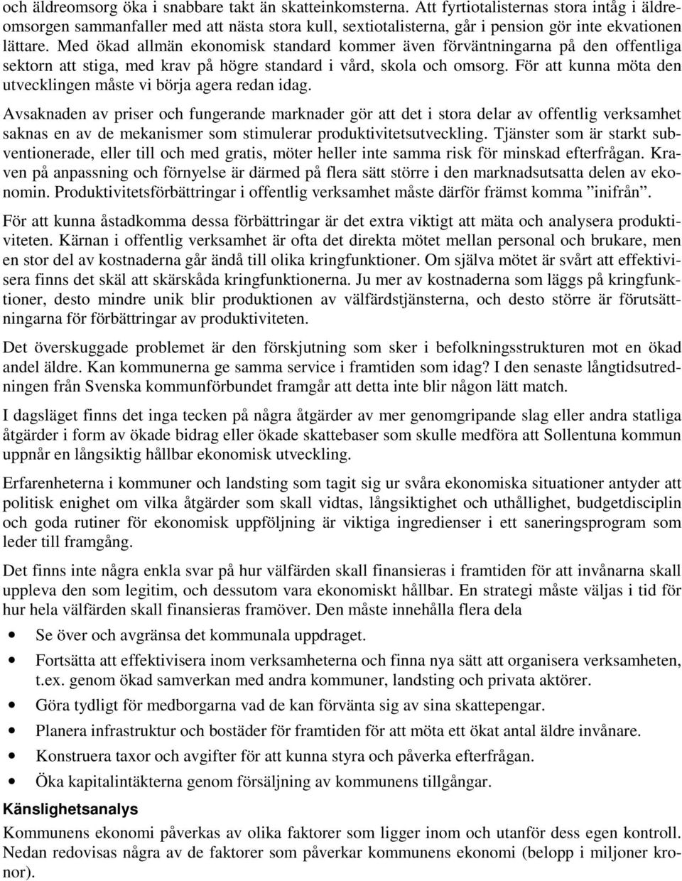 Med ökad allmän ekonomisk standard kommer även förväntningarna på den offentliga sektorn att stiga, med krav på högre standard i vård, skola och omsorg.