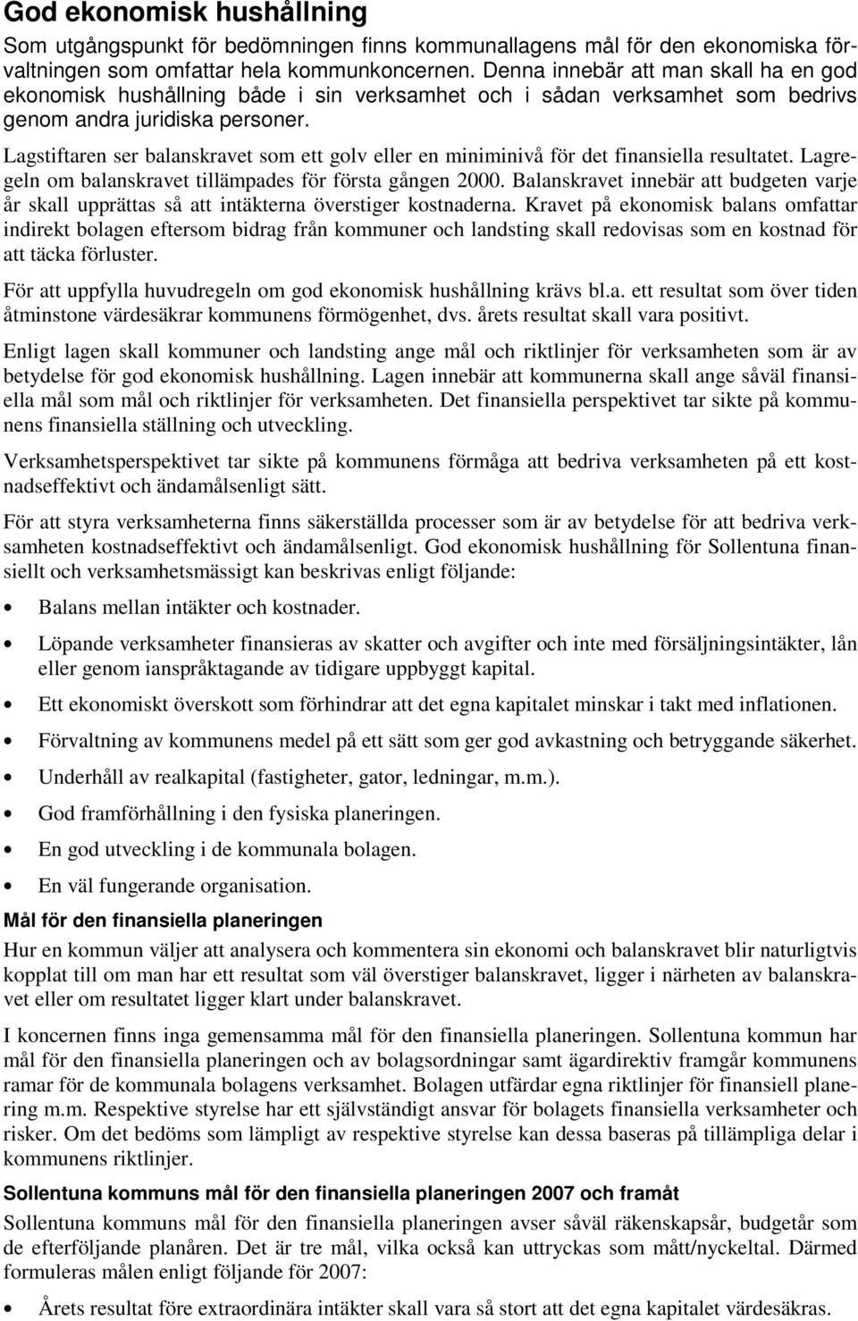 Lagstiftaren ser balanskravet som ett golv eller en miniminivå för det finansiella resultatet. Lagregeln om balanskravet tillämpades för första gången 2000.