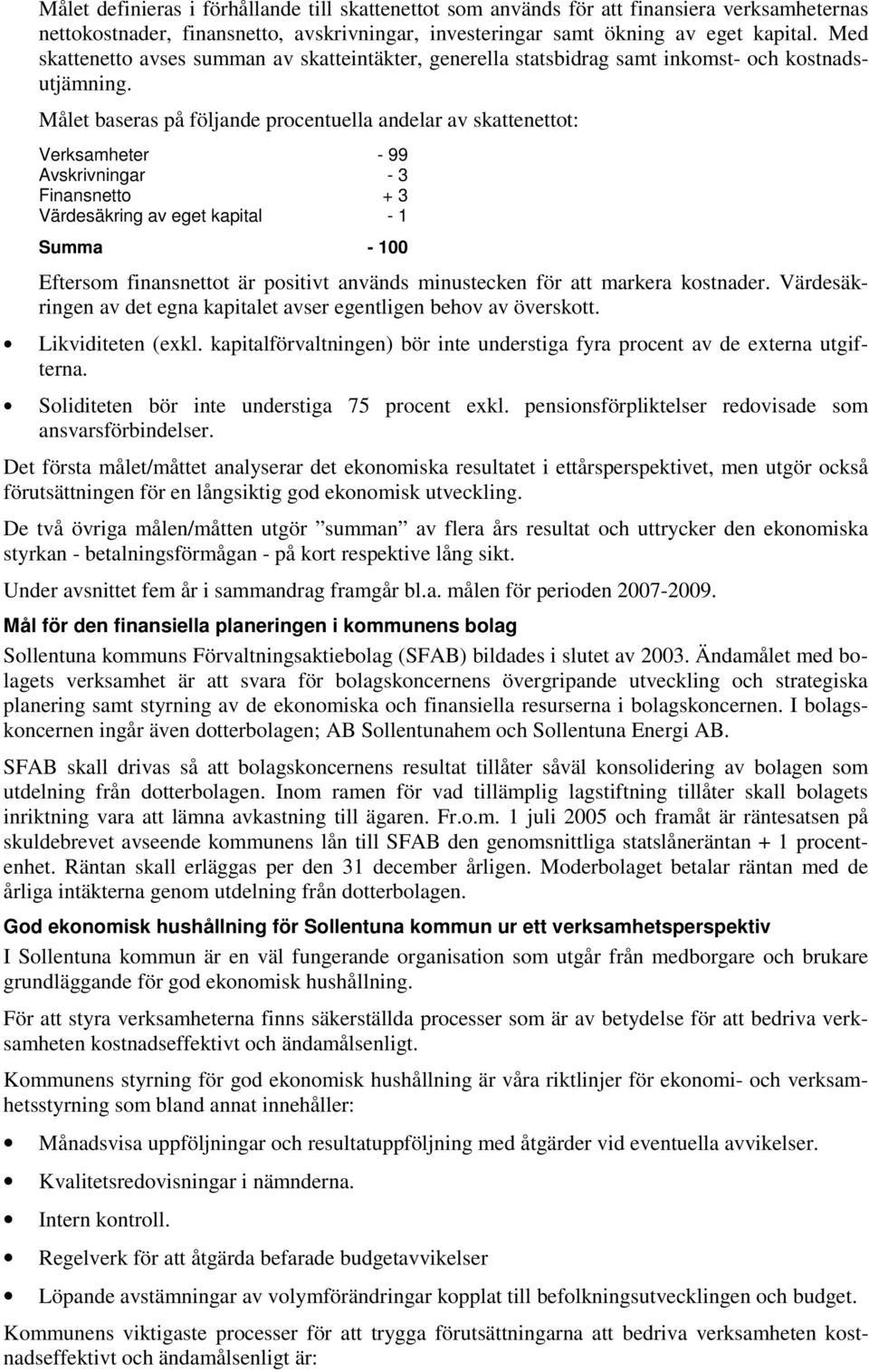 Målet baseras på följande procentuella andelar av skattenettot: Verksamheter - 99 Avskrivningar - 3 Finansnetto + 3 Värdesäkring av eget kapital - 1 Summa - 100 Eftersom finansnettot är positivt