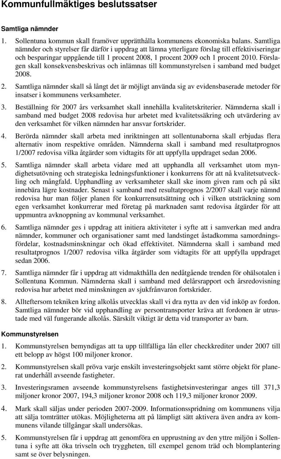 Förslagen skall konsekvensbeskrivas och inlämnas till kommunstyrelsen i samband med budget 20