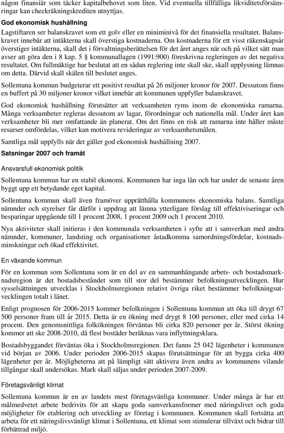 Om kostnaderna för ett visst räkenskapsår överstiger intäkterna, skall det i förvaltningsberättelsen för det året anges när och på vilket sätt man avser att göra den i 8 kap.