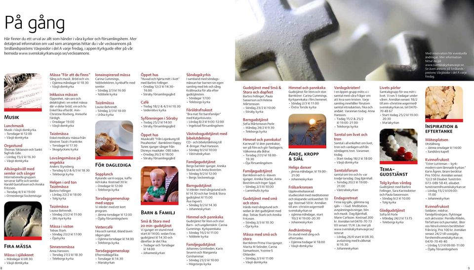 se/veckoannons. Musik Lunchmusik Musik i Växjö domkyrka. Torsdagar kl 12.00 Orgastund Thomas Niklasson och Sankt Sigfrids Gille. Lördag 15/2 kl 16.