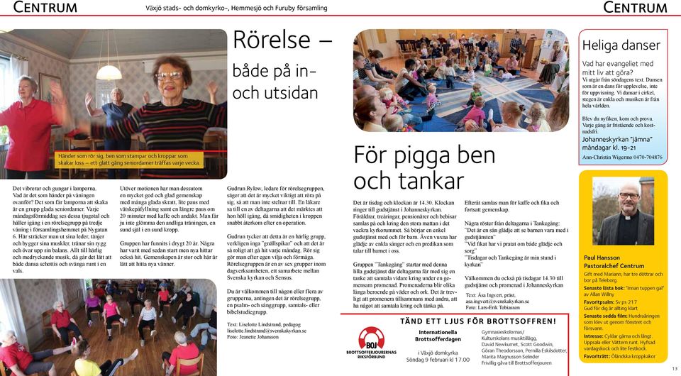 Händer som rör sig, ben som stampar och kroppar som skakar loss ett glatt gäng seniordamer träffas varje vecka. Det vibrerar och gungar i lamporna. Vad är det som händer på våningen ovanför?