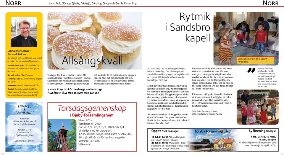 Senast sedda film: Paranoia Favoritpsalm: Sv ps 96 Öppna mig för din kärlek Intressen: Musik, ishockey och film. Övrigt: Jobbat mycket ideellt för Växjö Lakers.