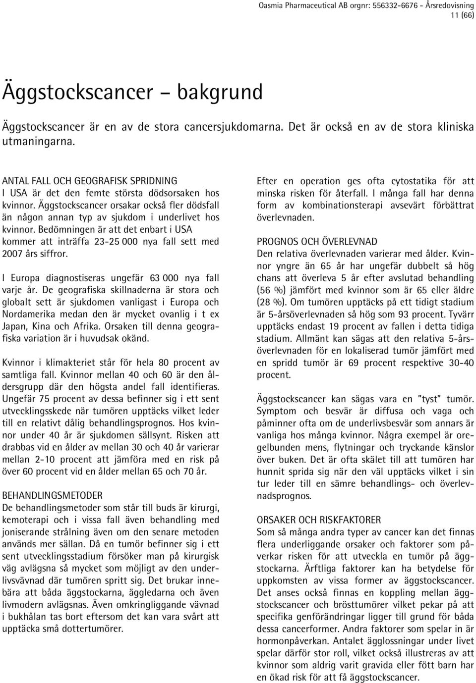 Bedömningen är att det enbart i USA kommer att inträffa 23-25 000 nya fall sett med 2007 års siffror. I Europa diagnostiseras ungefär 63 000 nya fall varje år.