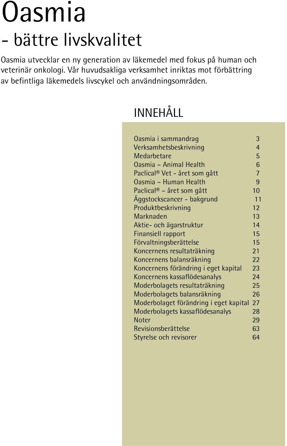 INNEHÅLL Oasmia i sammandrag 3 Verksamhetsbeskrivning 4 Medarbetare 5 Oasmia Animal Health 6 Paclical Vet - året som gått 7 Oasmia Human Health 9 Paclical året som gått 10 Äggstockscancer - bakgrund