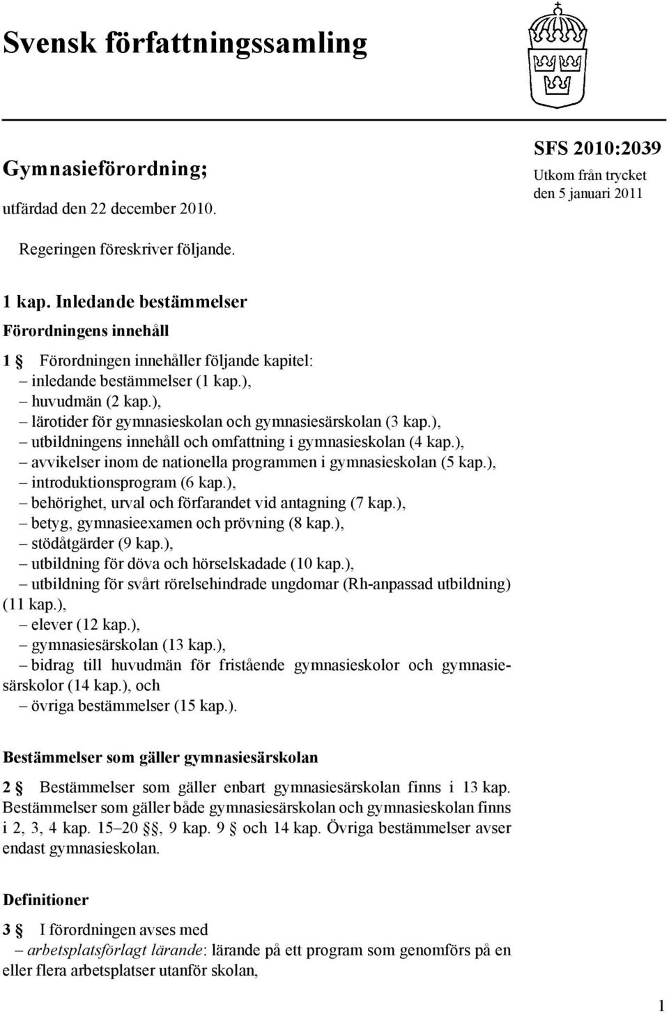 ), utbildningens innehåll och omfattning i gymnasieskolan (4 kap.), avvikelser inom de nationella programmen i gymnasieskolan (5 kap.), introduktionsprogram (6 kap.