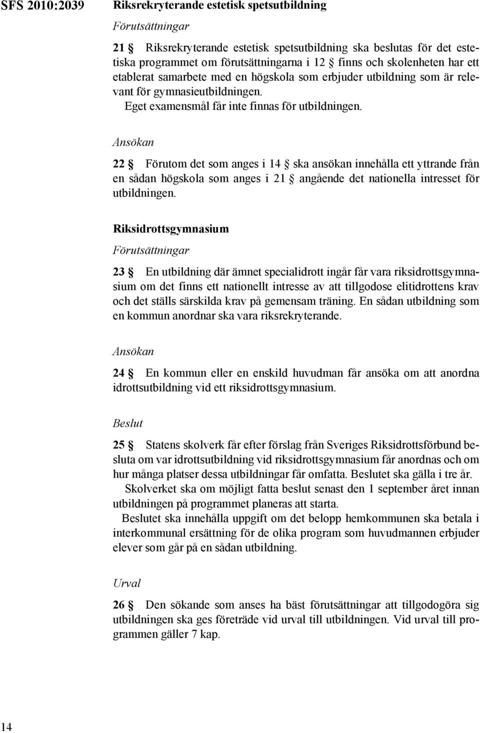 Ansökan 22 Förutom det som anges i 14 ska ansökan innehålla ett yttrande från en sådan högskola som anges i 21 angående det nationella intresset för utbildningen.