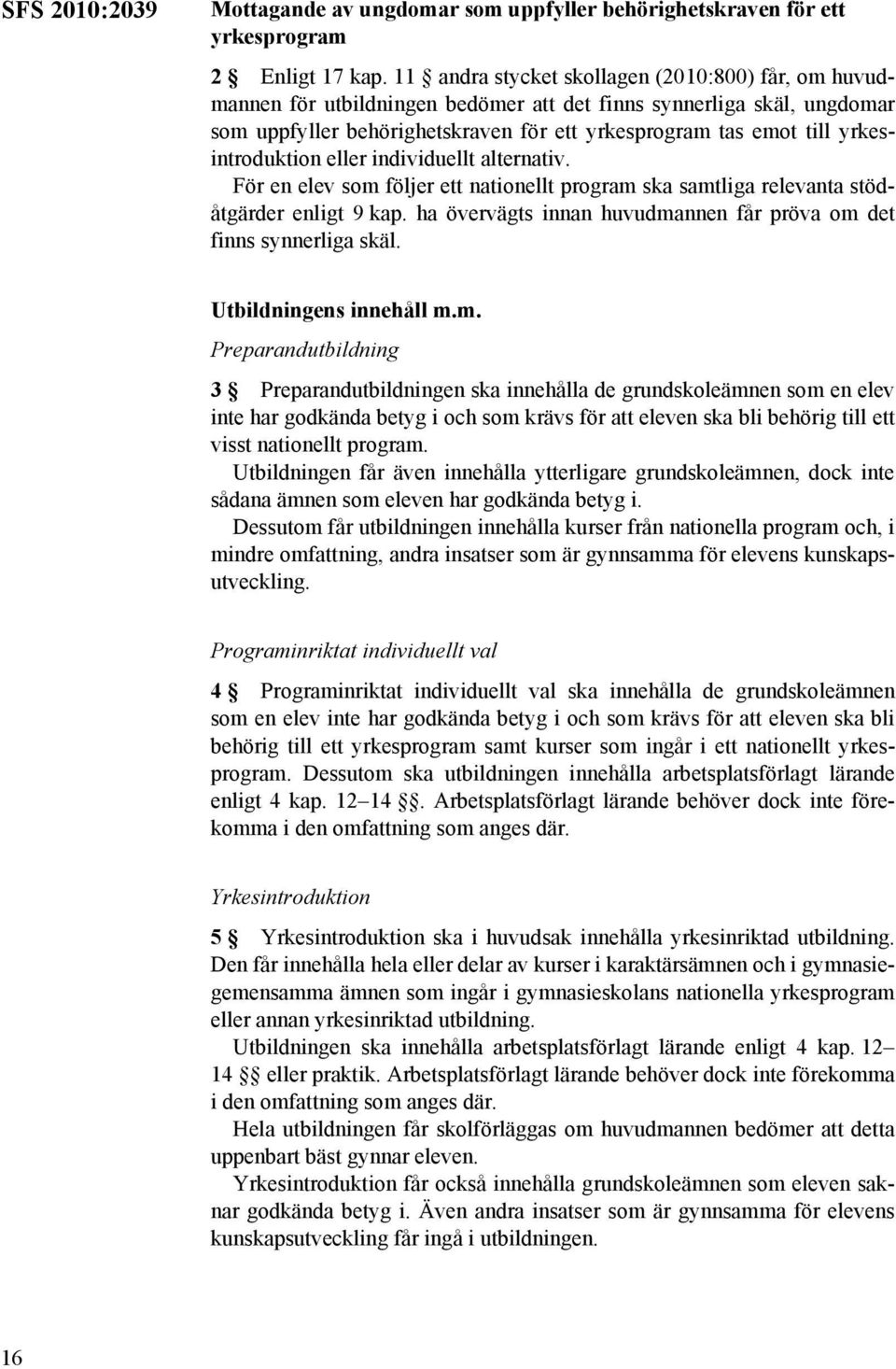 yrkesintroduktion eller individuellt alternativ. För en elev som följer ett nationellt program ska samtliga relevanta stödåtgärder enligt 9 kap.