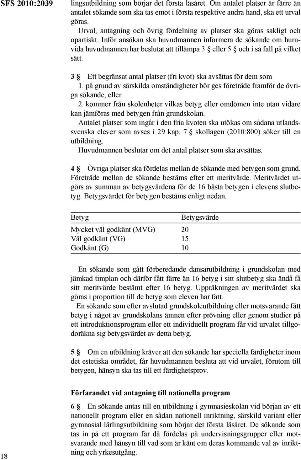 Inför ansökan ska huvudmannen informera de sökande om huruvida huvudmannen har beslutat att tillämpa 3 eller 5 och i så fall på vilket sätt.