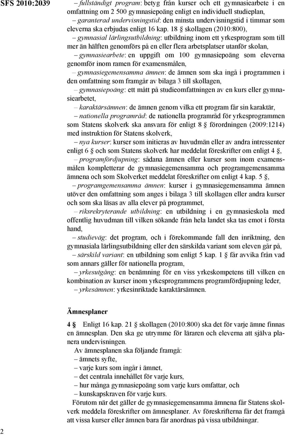 18 skollagen (2010:800), gymnasial lärlingsutbildning: utbildning inom ett yrkesprogram som till mer än hälften genomförs på en eller flera arbetsplatser utanför skolan, gymnasiearbete: en uppgift om
