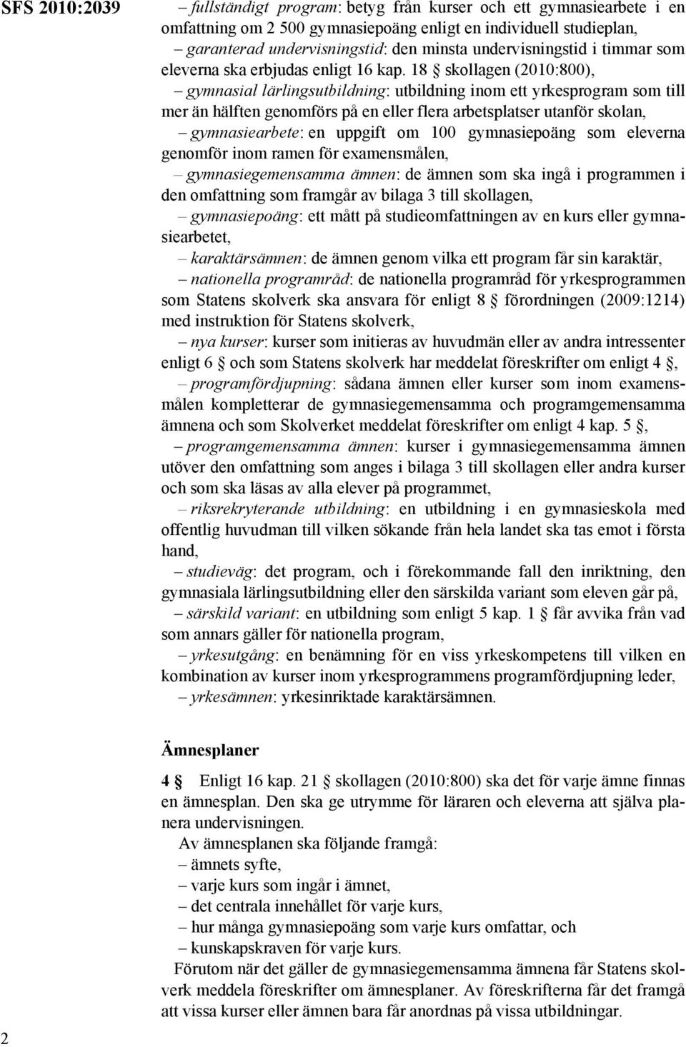 18 skollagen (2010:800), gymnasial lärlingsutbildning: utbildning inom ett yrkesprogram som till mer än hälften genomförs på en eller flera arbetsplatser utanför skolan, gymnasiearbete: en uppgift om