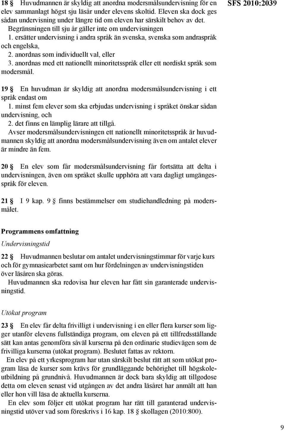 ersätter undervisning i andra språk än svenska, svenska som andraspråk och engelska, 2. anordnas som individuellt val, eller 3.