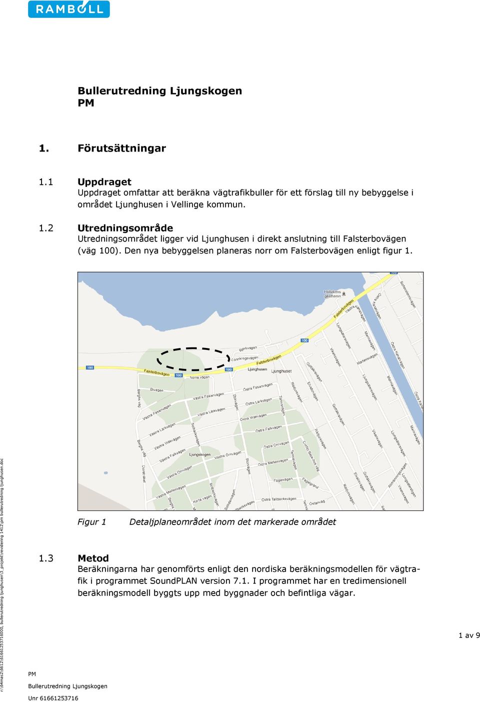 2 Utredningsområde Utredningsområdet ligger vid Ljunghusen i direkt anslutning till Falsterbovägen (väg 100). Den nya bebyggelsen planeras norr om Falsterbovägen enligt figur 1.