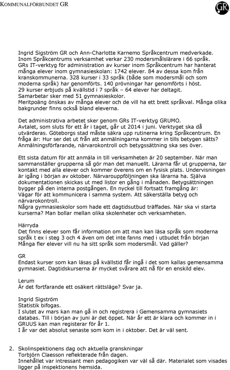 328 kurser i 33 språk (både som modersmål och som moderna språk) har genomförts. 140 prövningar har genomförts i höst. 29 kurser erbjuds på kvällstid i 7 språk 64 elever har deltagit.