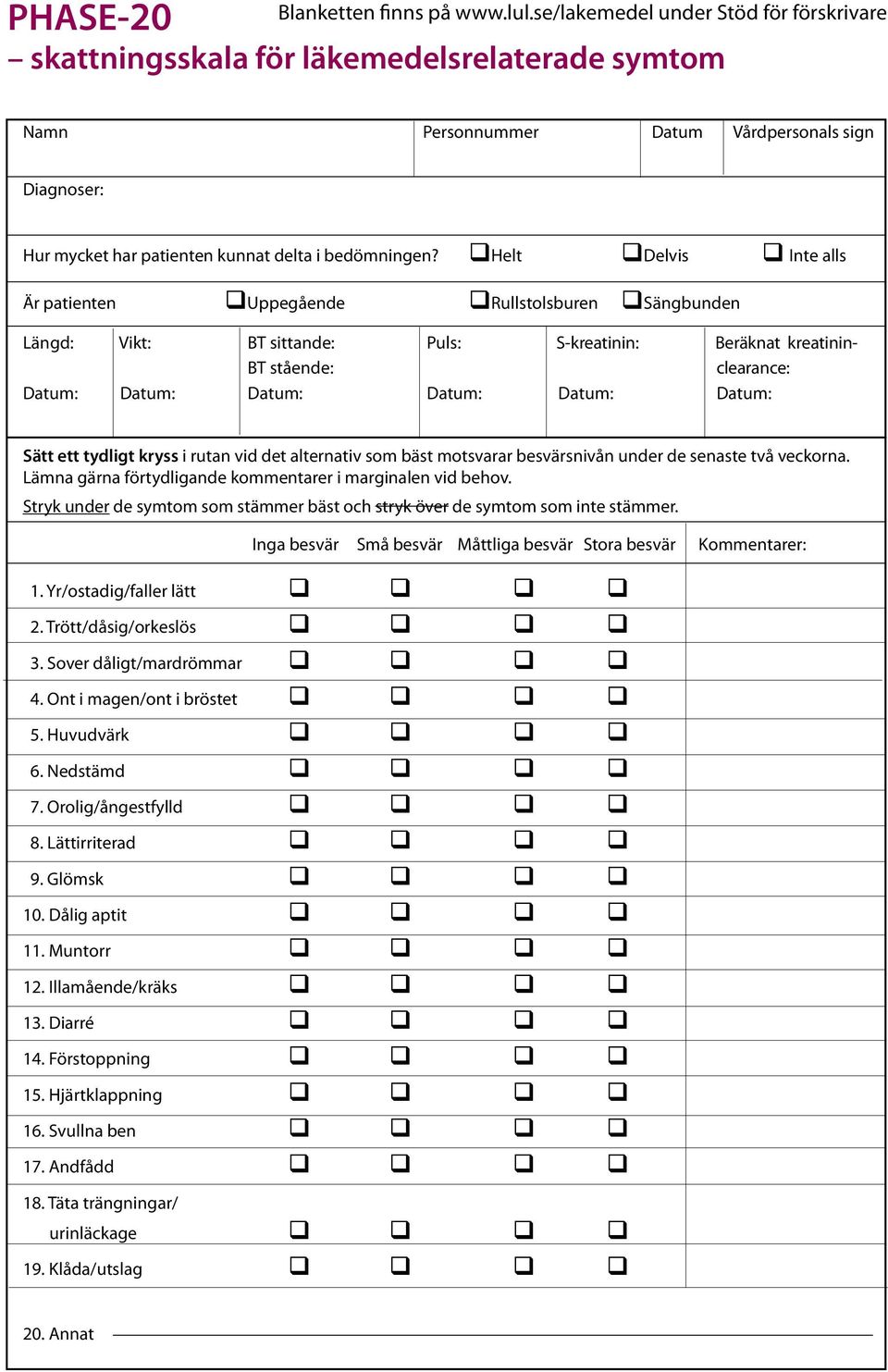 qhelt qdelvis q Inte alls Är patienten quppegående qrullstolsburen qsängbunden Längd: Vikt: BT sittande: Puls: S-kreatinin: Beräknat kreatinin- BT stående: clearance: Datum: Datum: Datum: Datum: