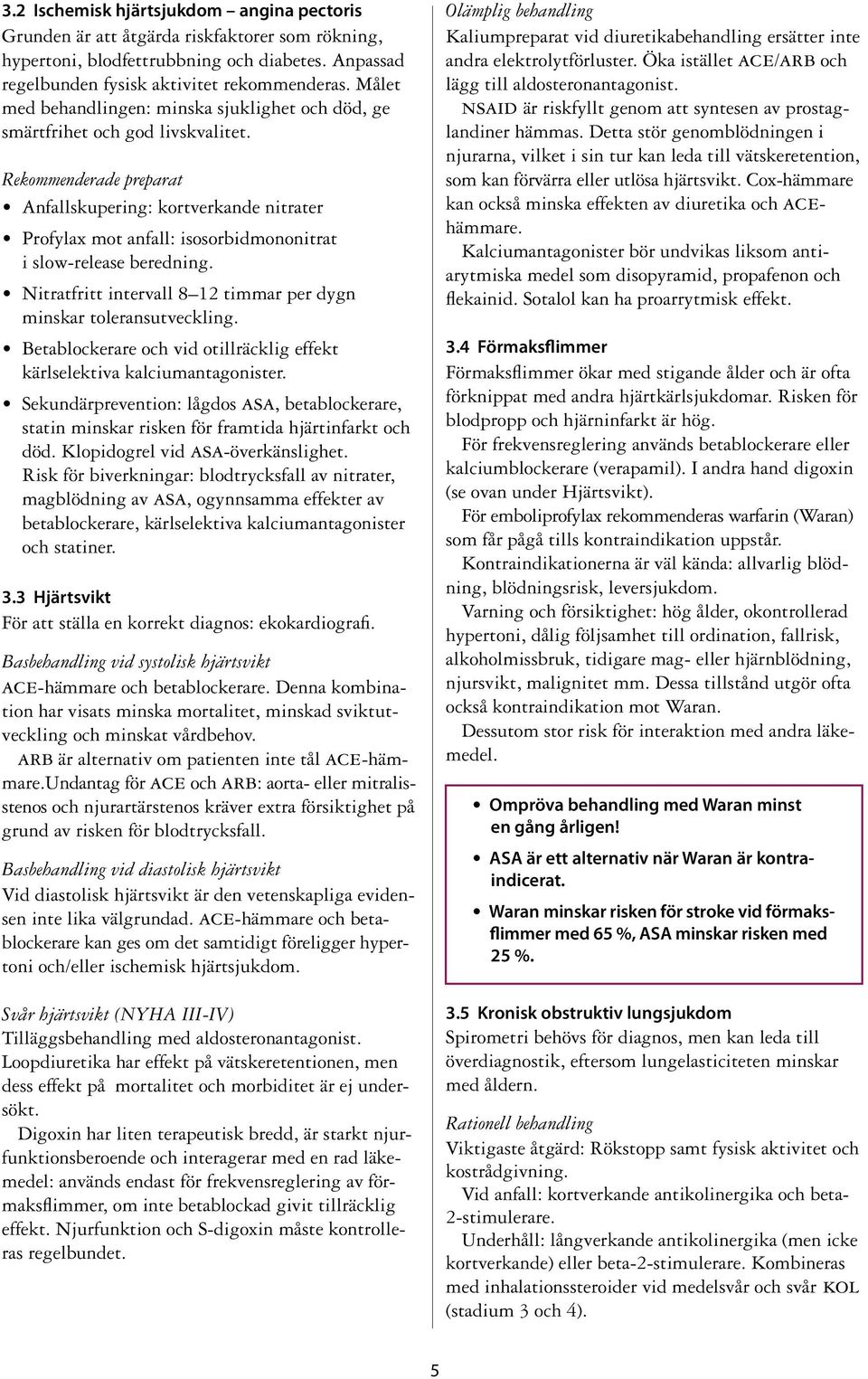 Rekommenderade preparat Anfallskupering: kortverkande nitrater Profylax mot anfall: isosorbidmononitrat i slow-release beredning. Nitratfritt intervall 8 12 timmar per dygn minskar toleransutveckling.