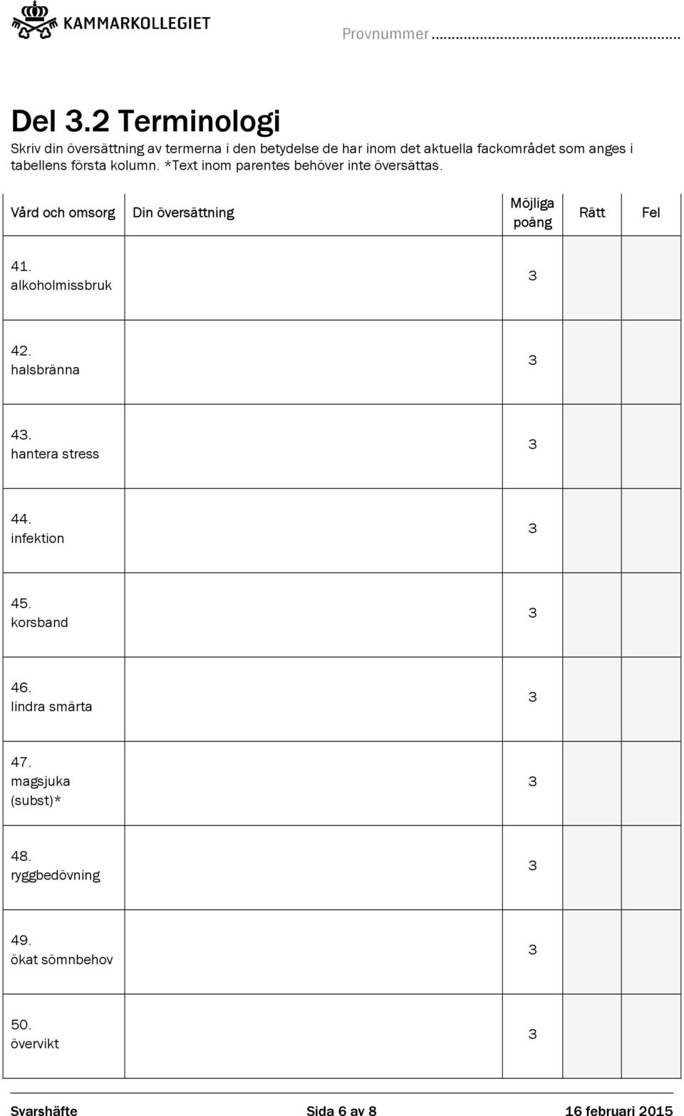 Vård och omsorg Din översättning Möjliga poäng Rätt Fel 41. alkoholmissbruk 42. halsbränna 4. hantera stress 44.