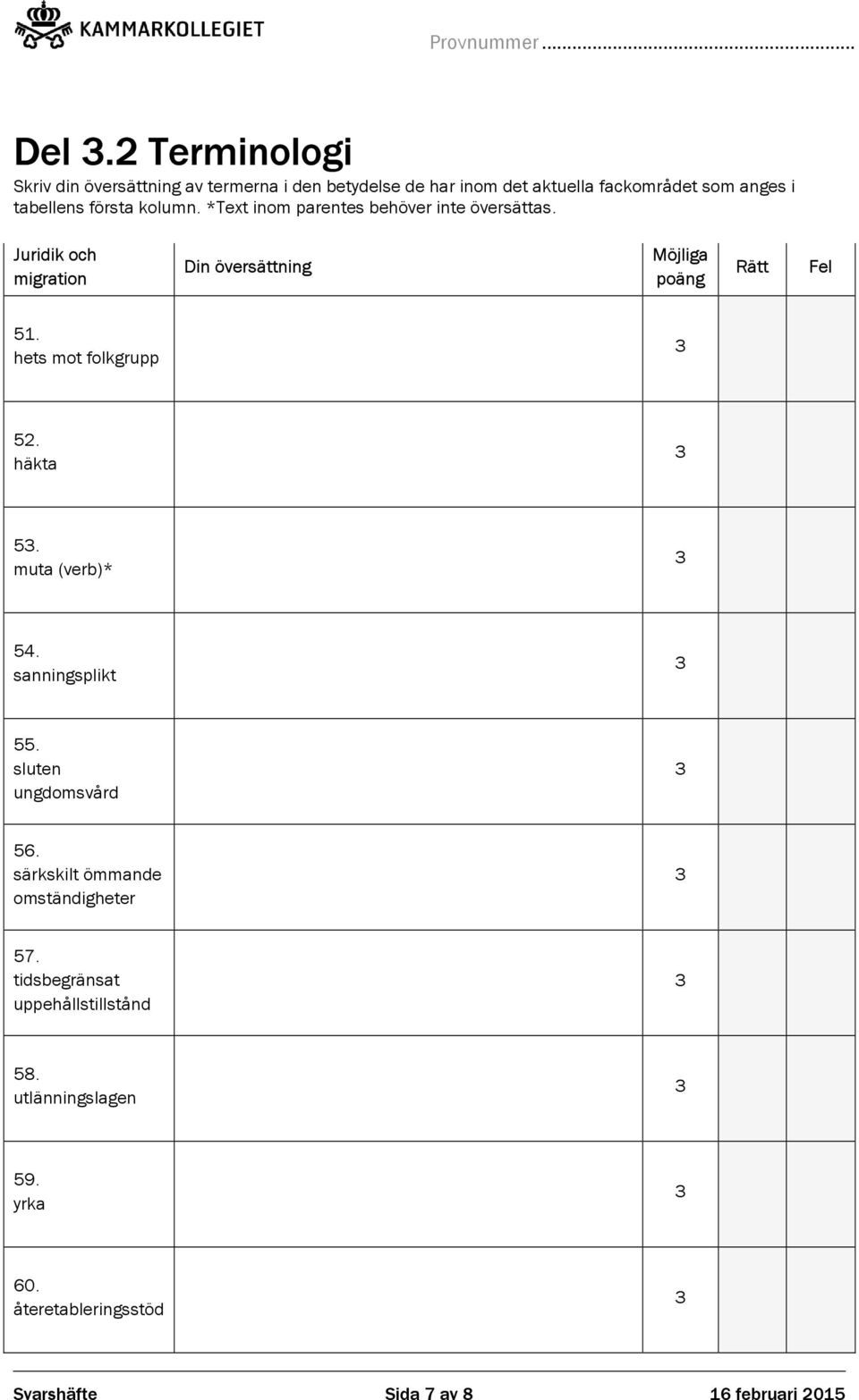 Juridik och migration Din översättning Möjliga poäng Rätt Fel 51. hets mot folkgrupp 52. häkta 5. muta (verb)* 54.