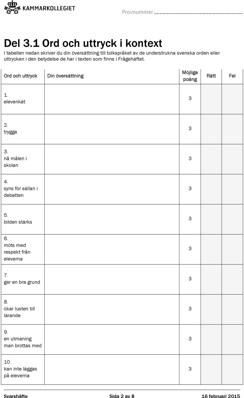 elevenkät 2. trygga. nå målen i skolan 4. syns för sällan i debatten 5. bilden stärks 6. möts med respekt från eleverna 7.