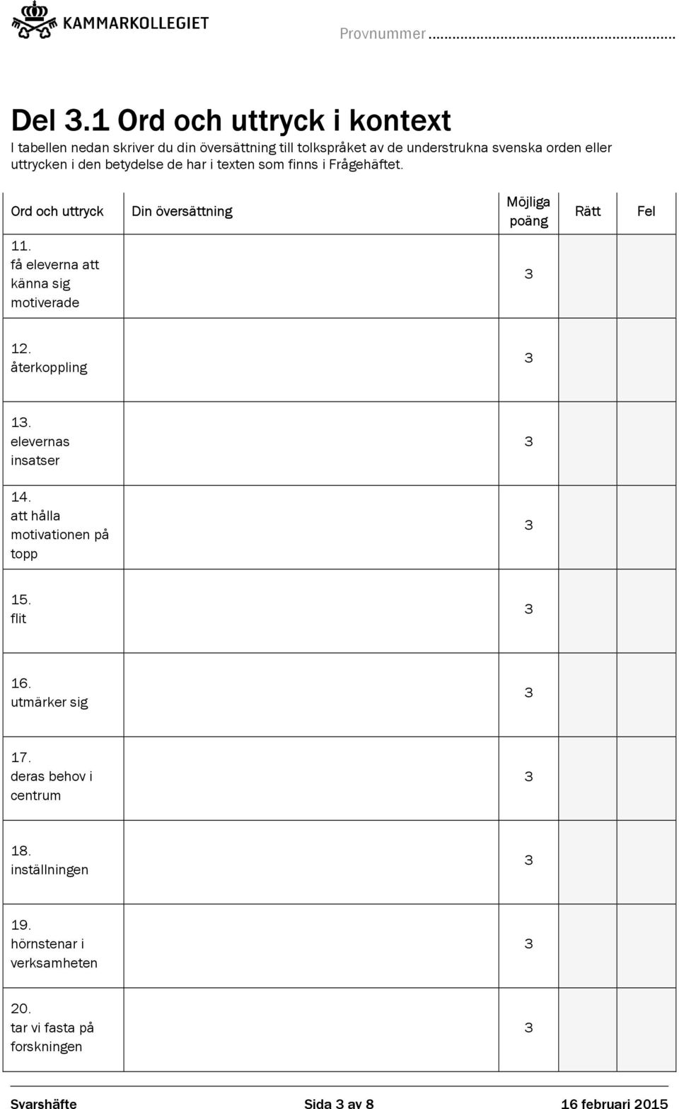 få eleverna att känna sig motiverade 12. återkoppling 1. elevernas insatser 14. att hålla motivationen på topp 15. flit 16.