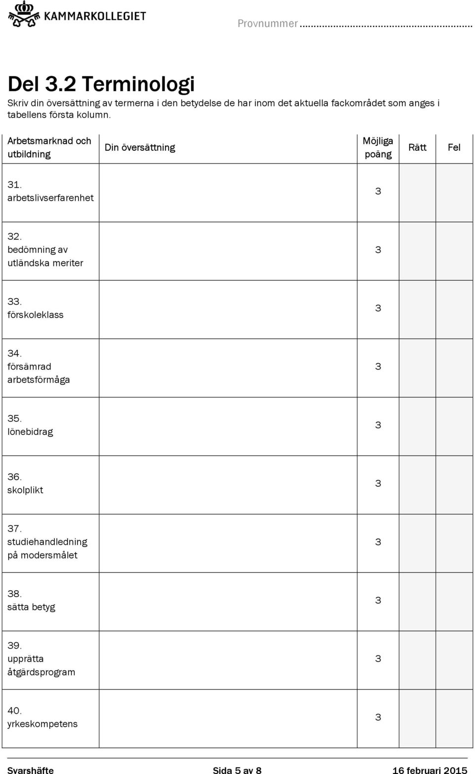 arbetslivserfarenhet 2. bedömning av utländska meriter. förskoleklass 4. försämrad arbetsförmåga 5. lönebidrag 6.