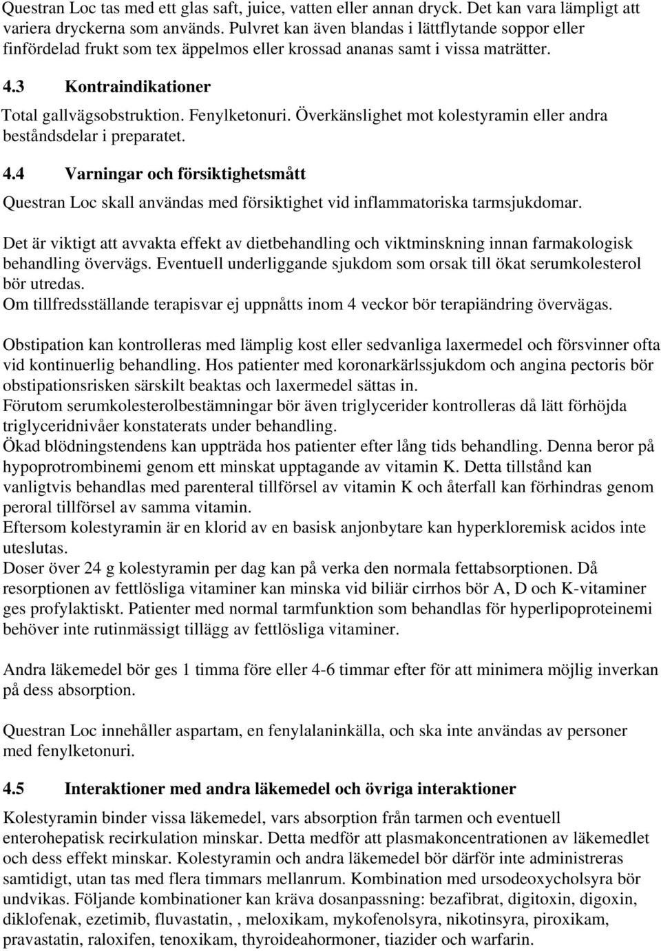 Överkänslighet mot kolestyramin eller andra beståndsdelar i preparatet. 4.4 Varningar och försiktighetsmått Questran Loc skall användas med försiktighet vid inflammatoriska tarmsjukdomar.