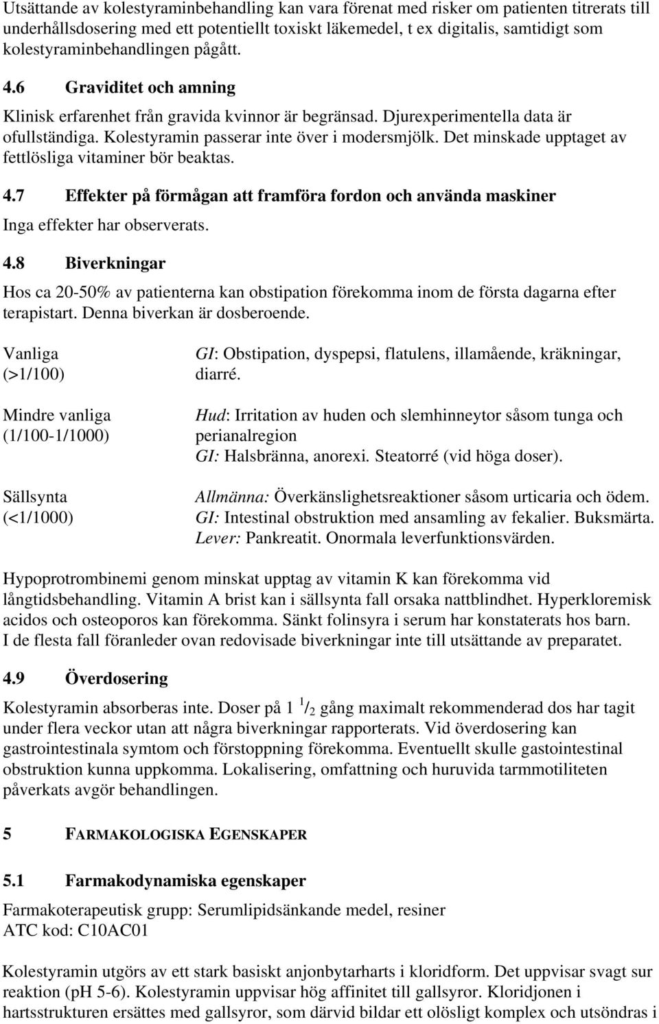 Kolestyramin passerar inte över i modersmjölk. Det minskade upptaget av fettlösliga vitaminer bör beaktas. 4.