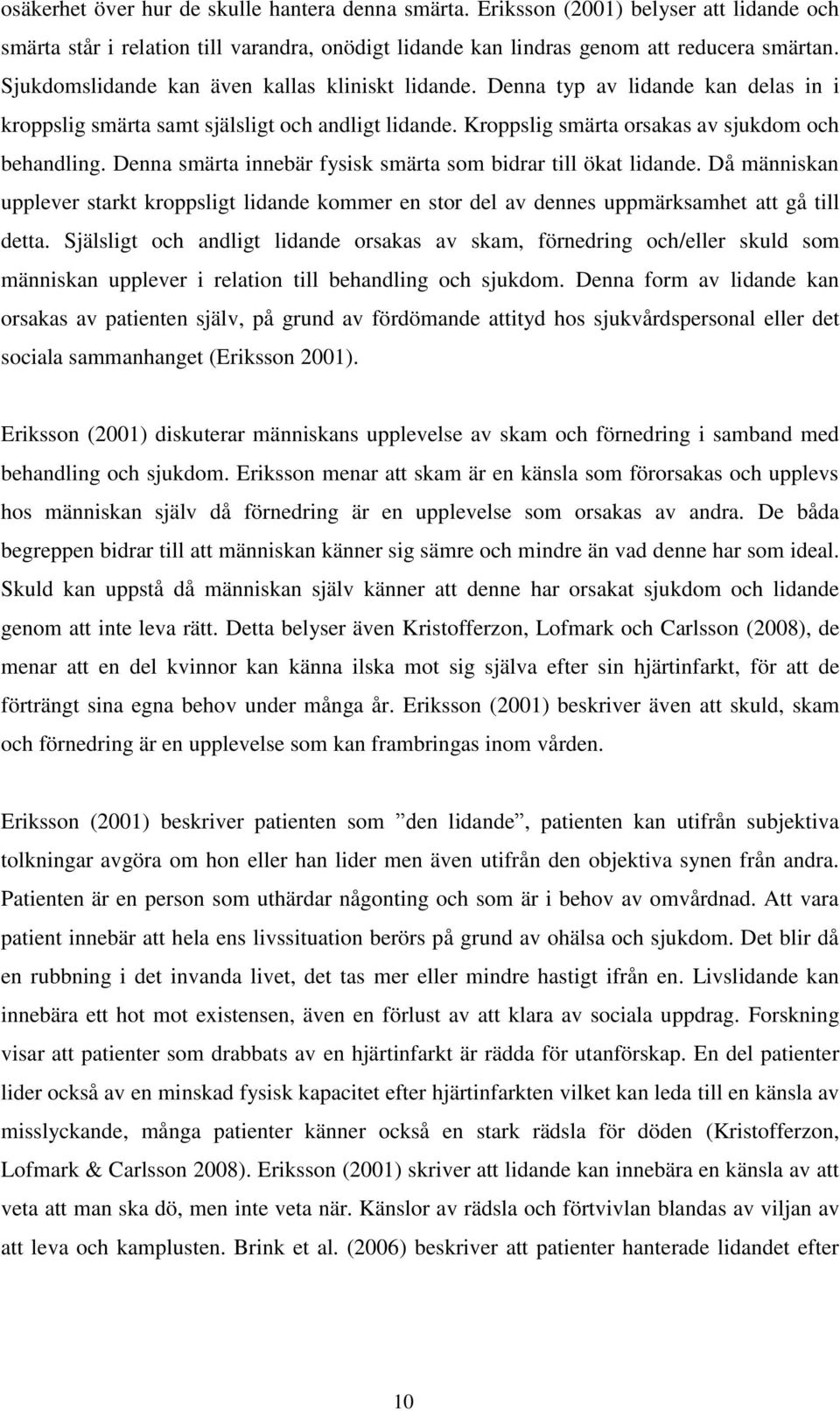 Denna smärta innebär fysisk smärta som bidrar till ökat lidande. Då människan upplever starkt kroppsligt lidande kommer en stor del av dennes uppmärksamhet att gå till detta.