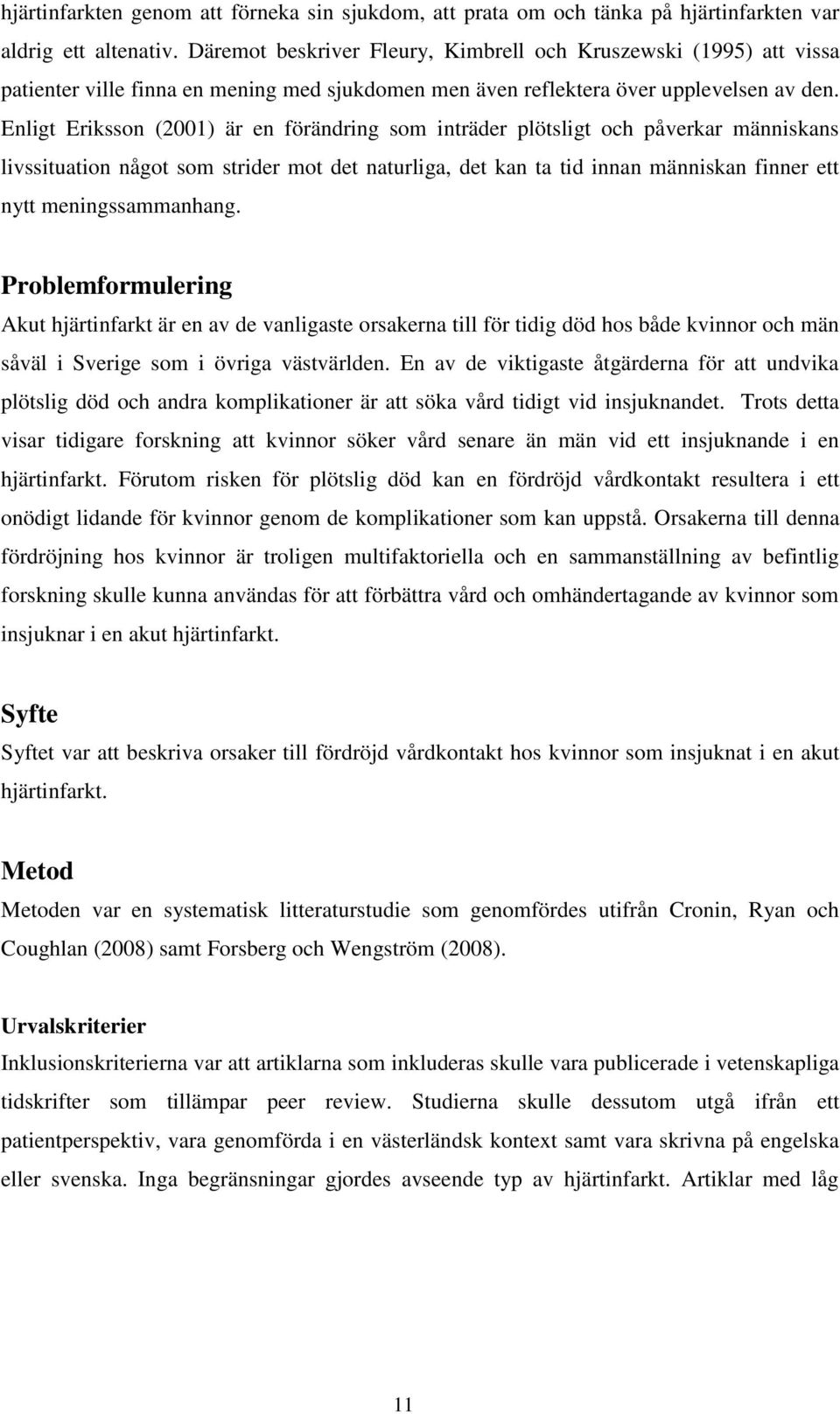 Enligt Eriksson (2001) är en förändring som inträder plötsligt och påverkar människans livssituation något som strider mot det naturliga, det kan ta tid innan människan finner ett nytt