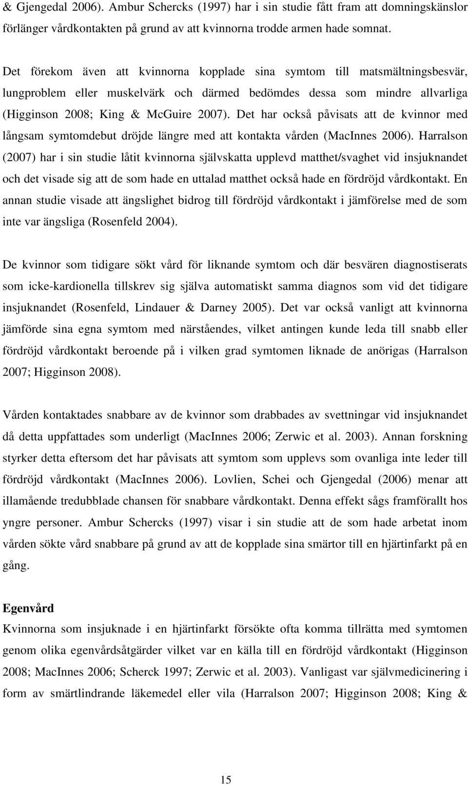 Det har också påvisats att de kvinnor med långsam symtomdebut dröjde längre med att kontakta vården (MacInnes 2006).