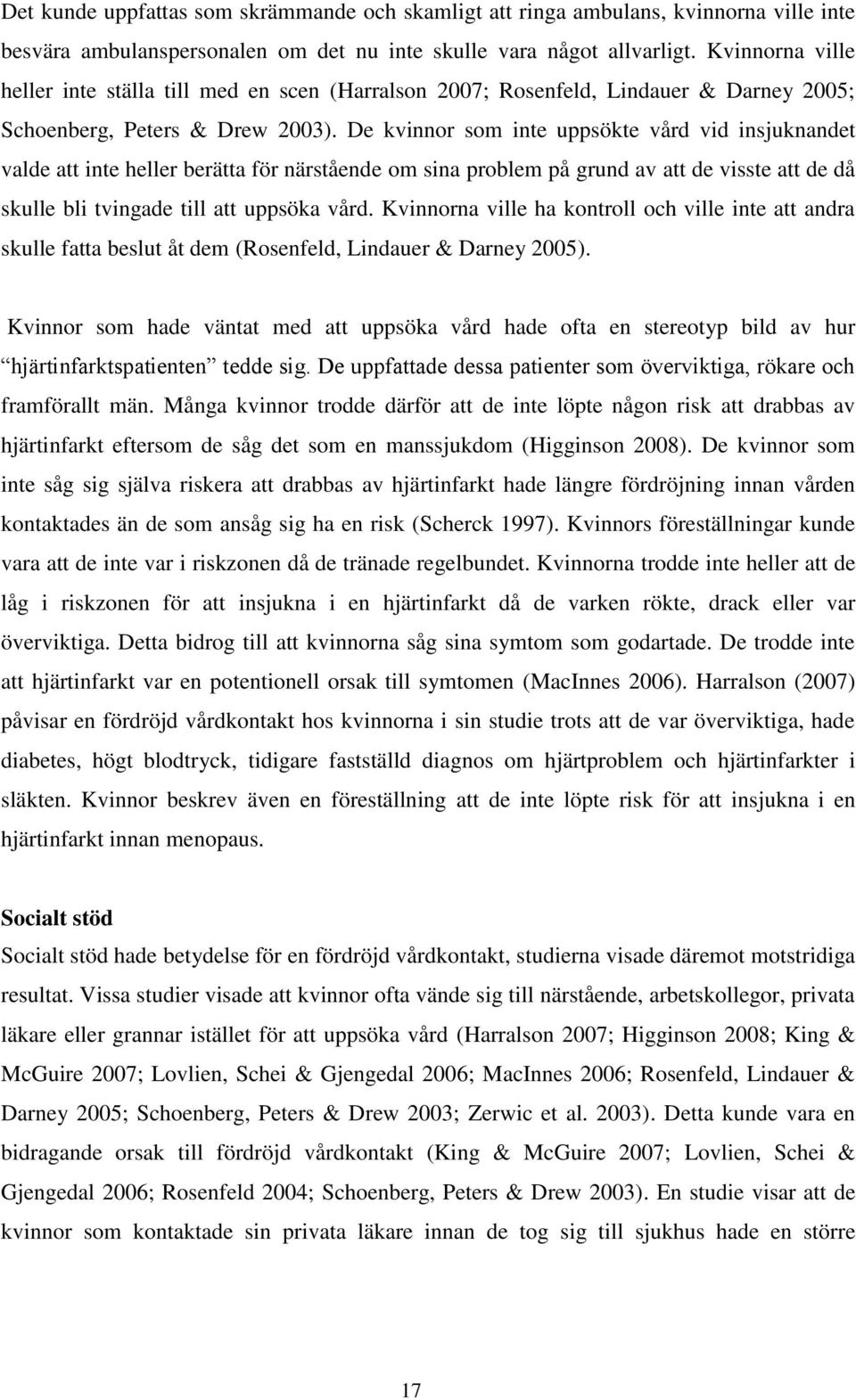 De kvinnor som inte uppsökte vård vid insjuknandet valde att inte heller berätta för närstående om sina problem på grund av att de visste att de då skulle bli tvingade till att uppsöka vård.