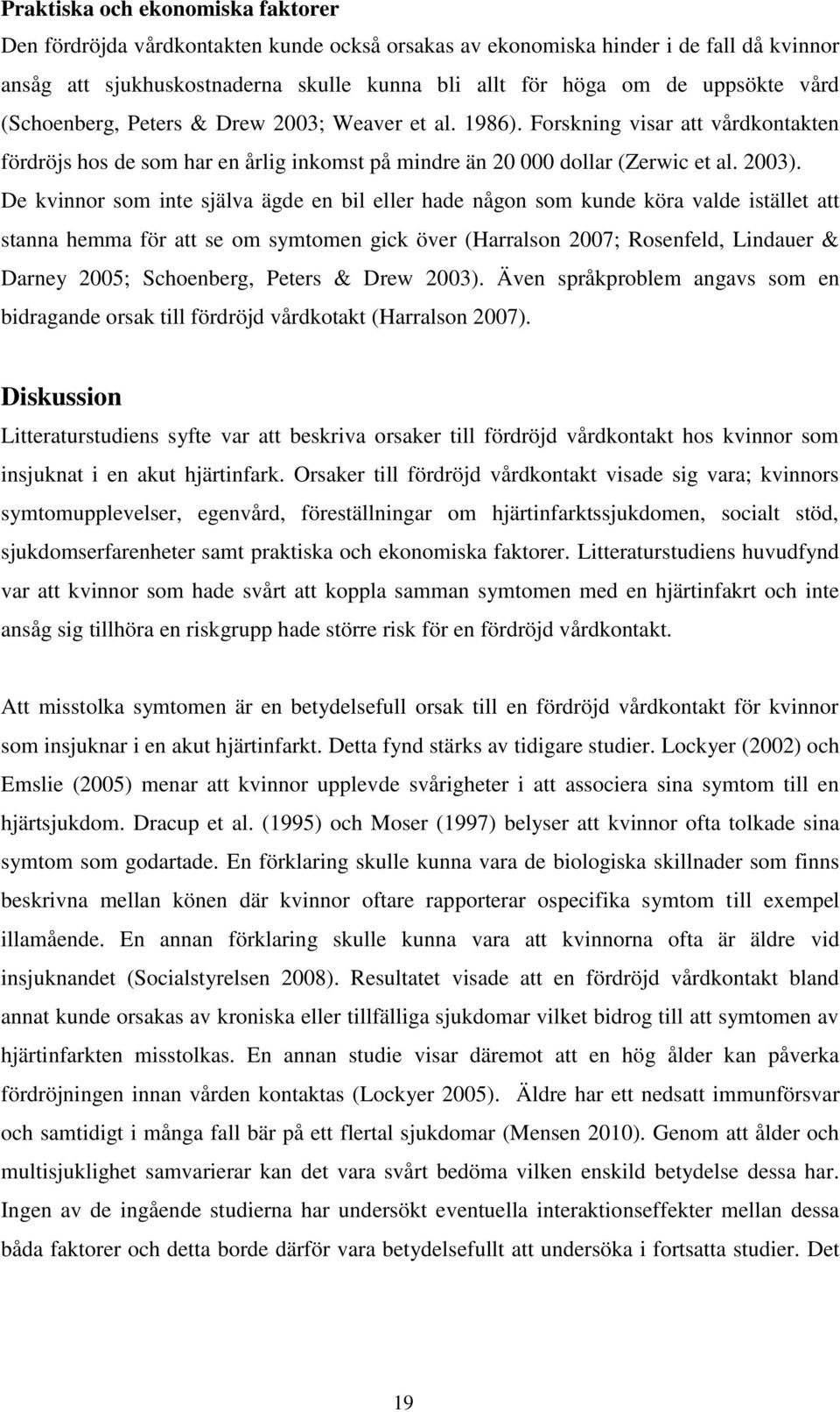 De kvinnor som inte själva ägde en bil eller hade någon som kunde köra valde istället att stanna hemma för att se om symtomen gick över (Harralson 2007; Rosenfeld, Lindauer & Darney 2005; Schoenberg,