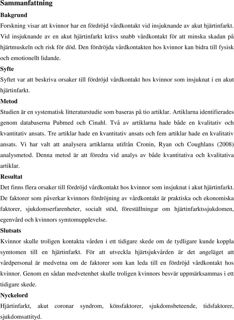 Den fördröjda vårdkontakten hos kvinnor kan bidra till fysisk och emotionellt lidande. Syfte Syftet var att beskriva orsaker till fördröjd vårdkontakt hos kvinnor som insjuknat i en akut hjärtinfarkt.